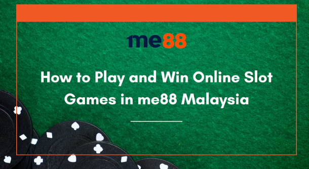 How to Play and Win Online Slot Games in me88 Malaysia