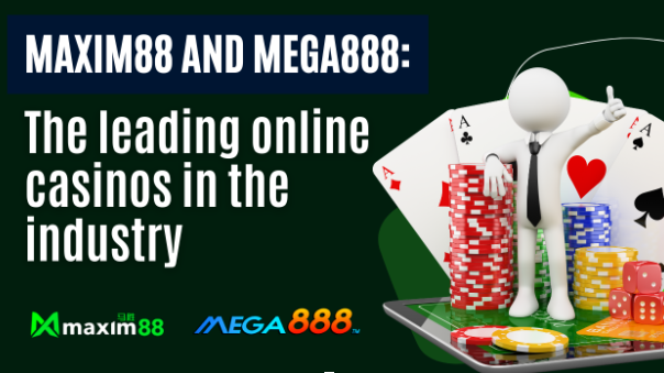 Maxim88 and Mega888: The Leading Online Casinos in the Industry