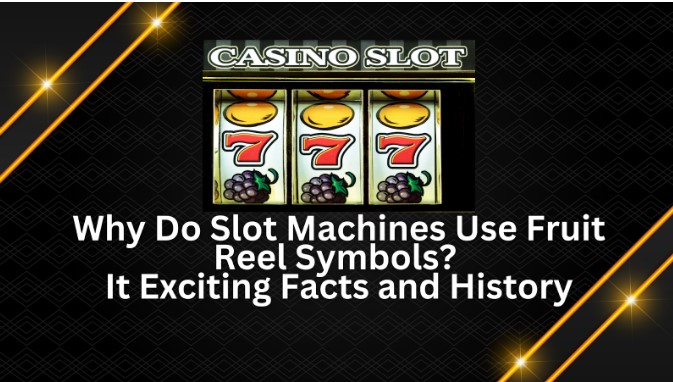 Why Do Slot Machines Use Fruit Reel Symbols? It Exciting Facts and History
